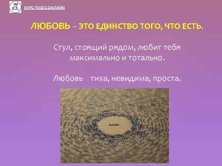 КУРС ЧУДЕС ОНЛАЙН ЛЮБОВЬ – ЭТО ЕДИНСТВО ТОГО, ЧТО ЕСТЬ. Стул, стоящий рядом, любит