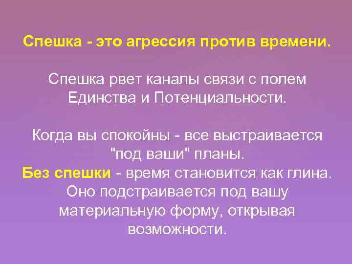 Спешка - это агрессия против времени. Спешка рвет каналы связи с полем Единства и