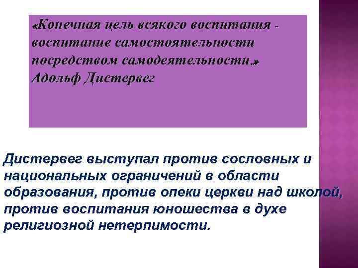  «Конечная цель всякого воспитания воспитание самостоятельности посредством самодеятельности. » Адольф Дистервег выступал против