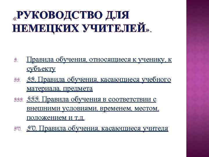 РУКОВОДСТВО ДЛЯ НЕМЕЦКИХ УЧИТЕЛЕЙ» . I. III. IV. Правила обучения, относящиеся к ученику, к