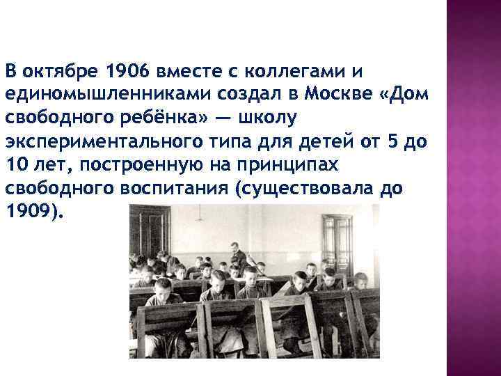 В октябре 1906 вместе с коллегами и единомышленниками создал в Москве «Дом свободного ребёнка»
