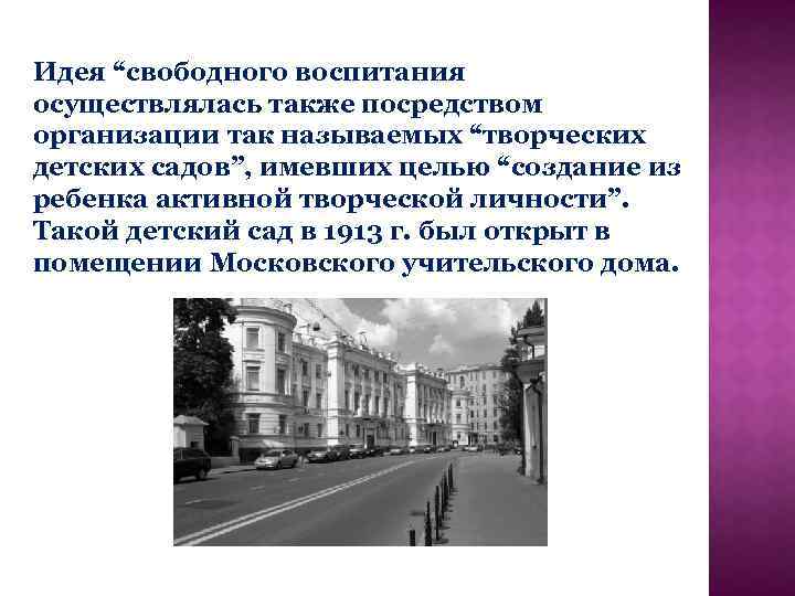 Идея “свободного воспитания осуществлялась также посредством организации так называемых “творческих детских садов”, имевших целью