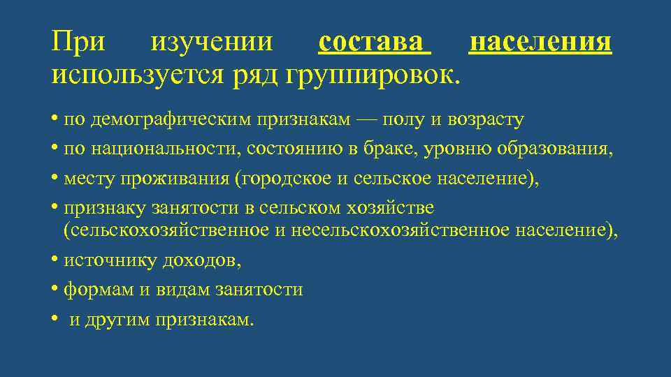 При изучении состава населения используется ряд группировок. • по демографическим признакам — полу и