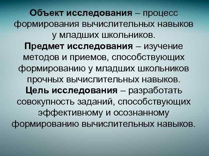 Объект исследования – процесс формирования вычислительных навыков у младших школьников. Предмет исследования – изучение