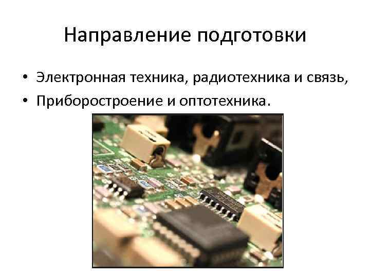 Направление подготовки • Электронная техника, радиотехника и связь, • Приборостроение и оптотехника. 