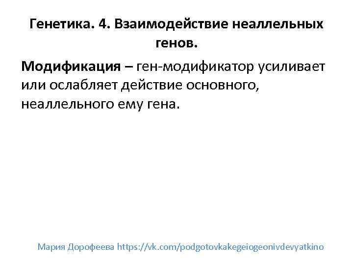 Генетика. 4. Взаимодействие неаллельных генов. Модификация – ген-модификатор усиливает или ослабляет действие основного, неаллельного