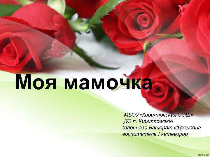 Моя мамочка МБОУ «Кирилловская СОШ» ДО п. Кирилловское Шарипова Башорат Иброновна воспитатель I категории