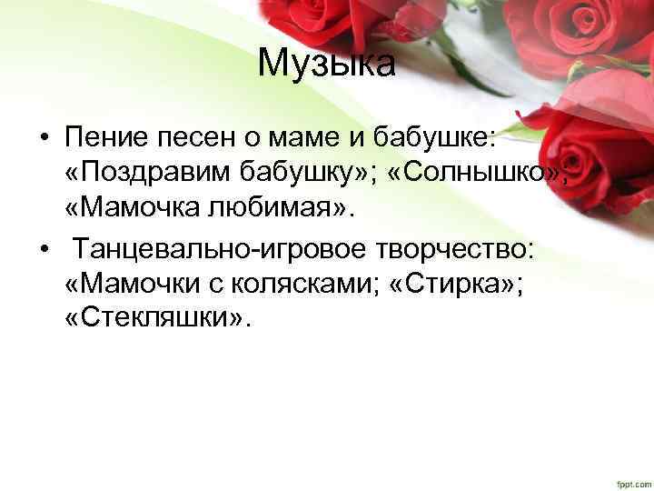 Музыка • Пение песен о маме и бабушке: «Поздравим бабушку» ; «Солнышко» ; «Мамочка