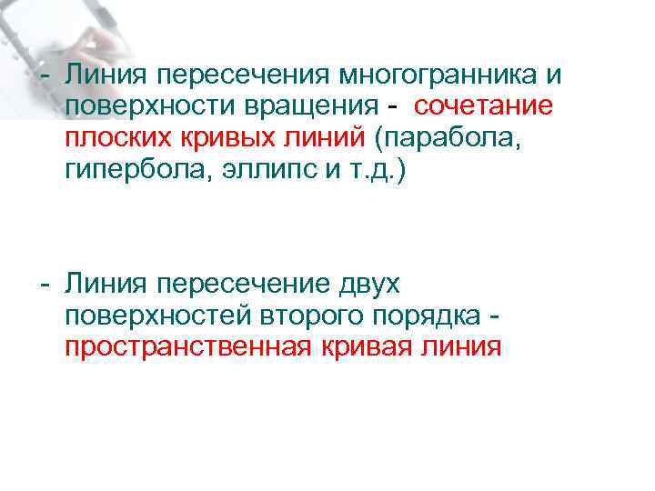 - Линия пересечения многогранника и поверхности вращения - сочетание плоских кривых линий (парабола, гипербола,