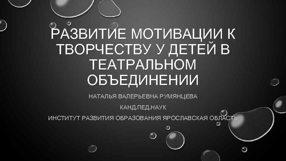 РАЗВИТИЕ МОТИВАЦИИ К ТВОРЧЕСТВУ У ДЕТЕЙ В ТЕАТРАЛЬНОМ ОБЪЕДИНЕНИИ НАТАЛЬЯ ВАЛЕРЬЕВНА РУМЯНЦЕВА КАНД. ПЕД.