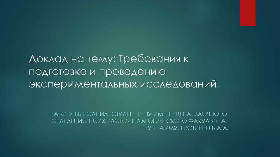 Доклад на тему: Требования к подготовке и проведению экспериментальных исследований. РАБОТУ ВЫПОЛНИЛ: СТУДЕНТ РГПУ