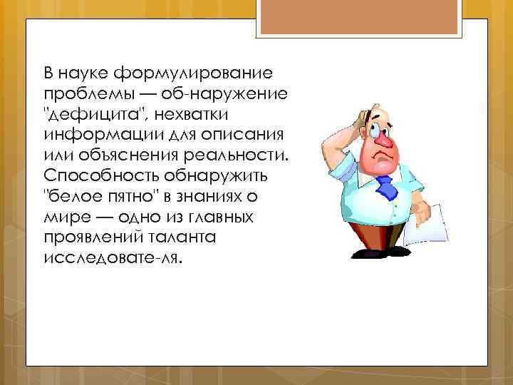 В науке формулирование проблемы — об наружение "дефицита", нехватки информации для описания или объяснения