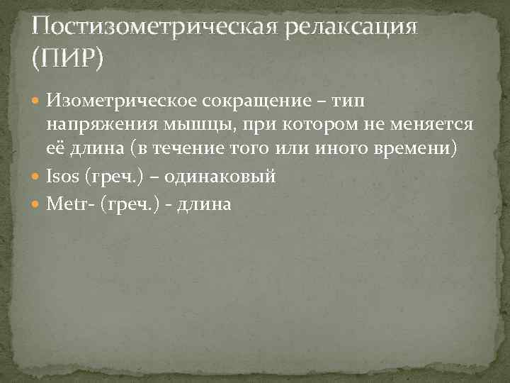 Постизометрическая релаксация (ПИР) Изометрическое сокращение – тип напряжения мышцы, при котором не меняется её