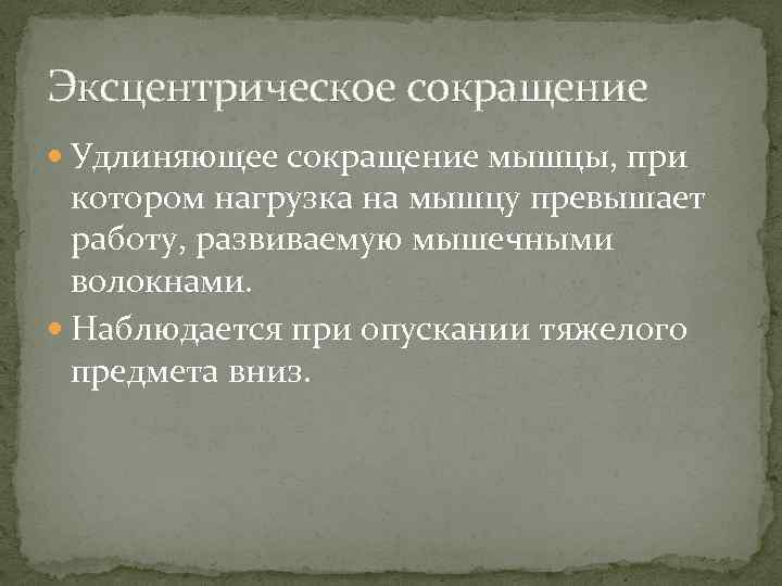 Эксцентрическое сокращение Удлиняющее сокращение мышцы, при котором нагрузка на мышцу превышает работу, развиваемую мышечными