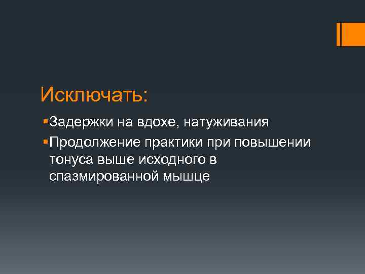 Исключать: § Задержки на вдохе, натуживания § Продолжение практики при повышении тонуса выше исходного