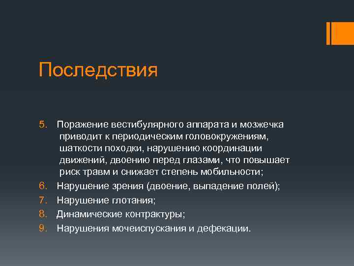 Последствия 5. Поражение вестибулярного аппарата и мозжечка приводит к периодическим головокружениям, шаткости походки, нарушению