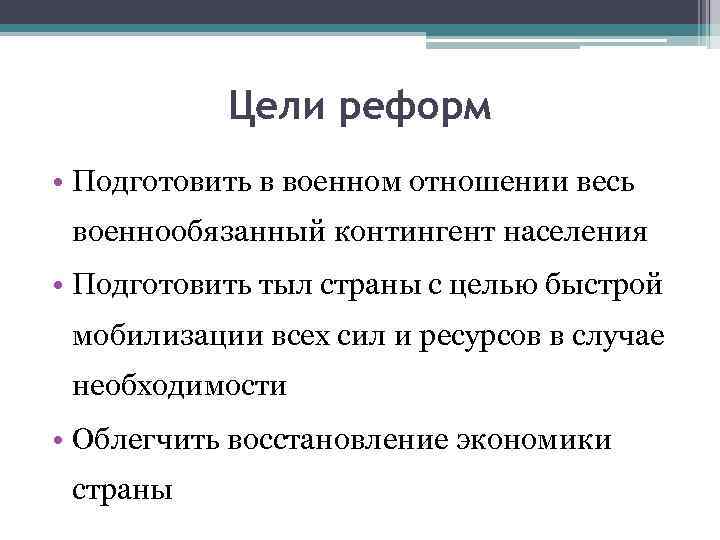 Цели реформ • Подготовить в военном отношении весь военнообязанный контингент населения • Подготовить тыл