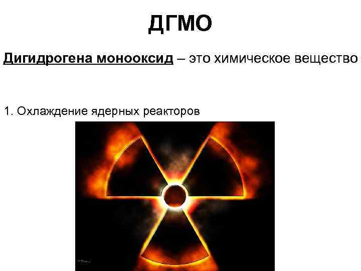 ДГМО Дигидрогена монооксид – это химическое вещество 1. Охлаждение ядерных реакторов 