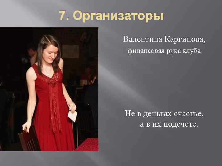 7. Организаторы Валентина Каргинова, финансовая рука клуба Не в деньгах счастье, а в их