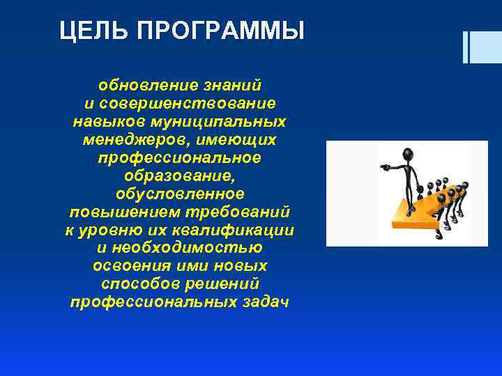 ЦЕЛЬ ПРОГРАММЫ обновление знаний и совершенствование навыков муниципальных менеджеров, имеющих профессиональное образование, обусловленное повышением