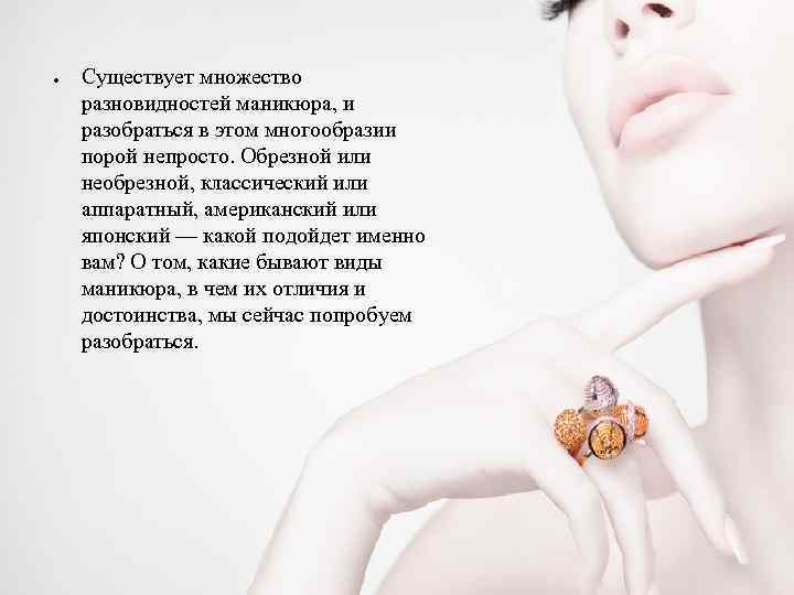 ● Существует множество разновидностей маникюра, и разобраться в этом многообразии порой непросто. Обрезной или