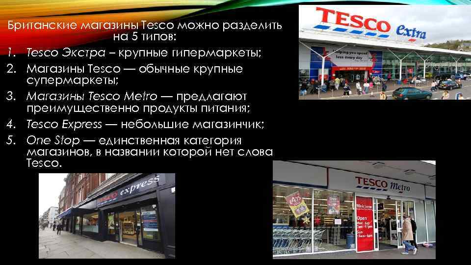Британские магазины Tesco можно разделить на 5 типов: 1. Tesco Экстра – крупные гипермаркеты;