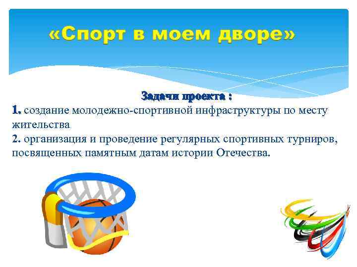 Задачи проекта : 1. создание молодежно-спортивной инфраструктуры по месту 1. жительства 2. организация и