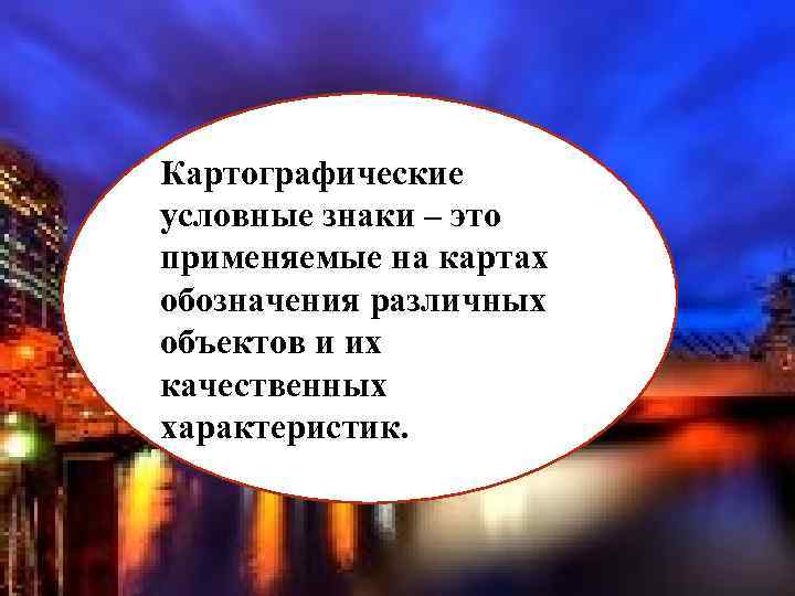 Картографические условные знаки – это применяемые на картах обозначения различных объектов и их качественных