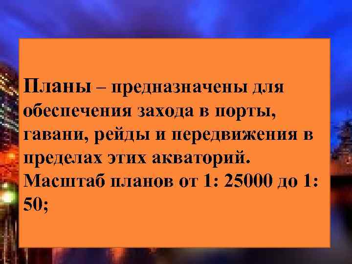 Планы – предназначены для обеспечения захода в порты, гавани, рейды и передвижения в пределах