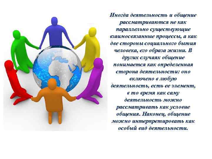 Иногда деятельность и общение рассматриваются не как параллельно существующие взаимосвязанные процессы, а как две