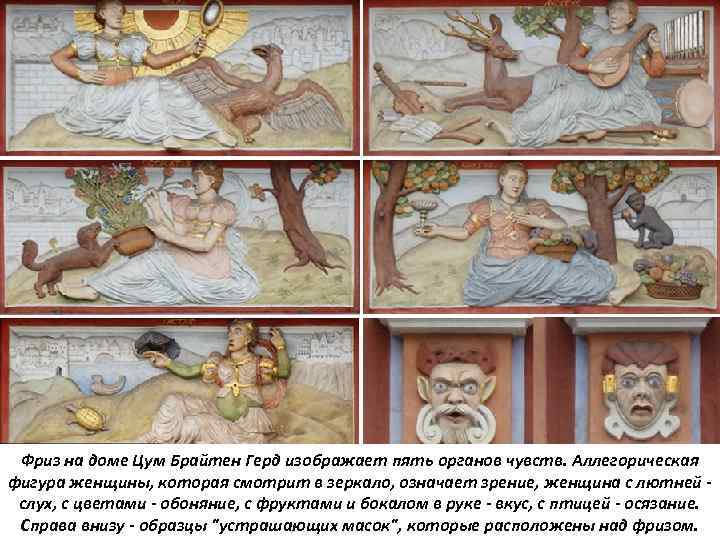 Фриз на доме Цум Брайтен Герд изображает пять органов чувств. Аллегорическая фигура женщины, которая