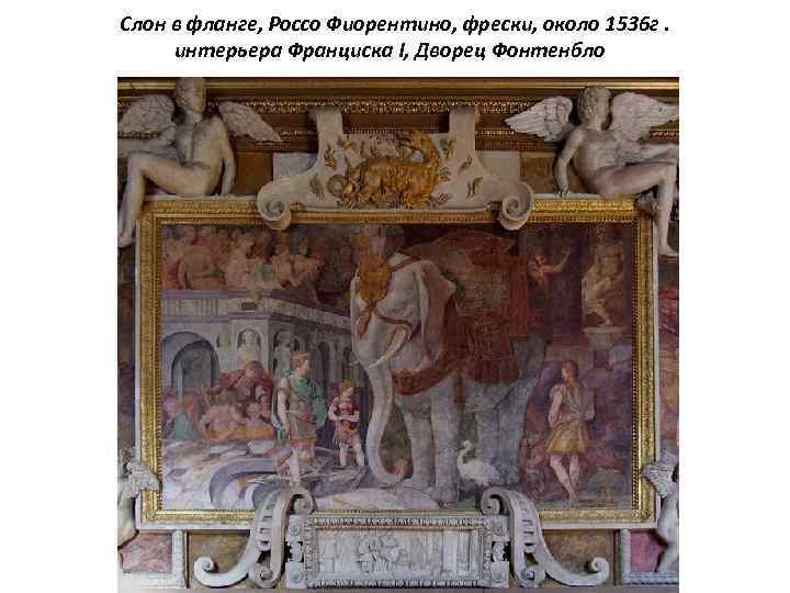 Слон в фланге, Россо Фиорентино, фрески, около 1536 г. интерьера Франциска I, Дворец Фонтенбло