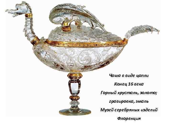 Чаша в виде цапли Конец 16 века Горный хрусталь, золото; гравировка, эмаль Музей серебряных