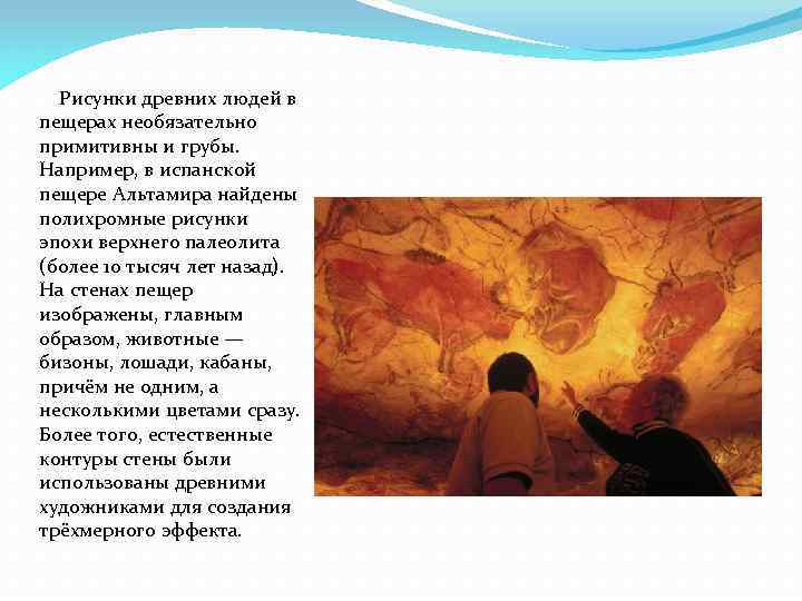 Рисунки древних людей в пещерах необязательно примитивны и грубы. Например, в испанской пещере Альтамира