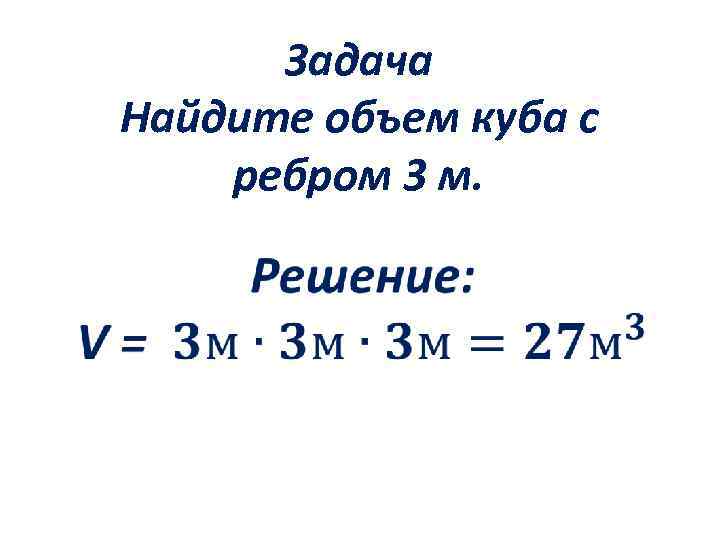 Задача Найдите объем куба с ребром 3 м. 