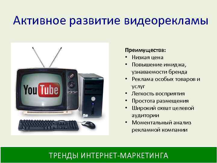 Активное развитие видеорекламы Преимущества: • Низкая цена • Повышение имиджа, узнаваемости бренда • Реклама