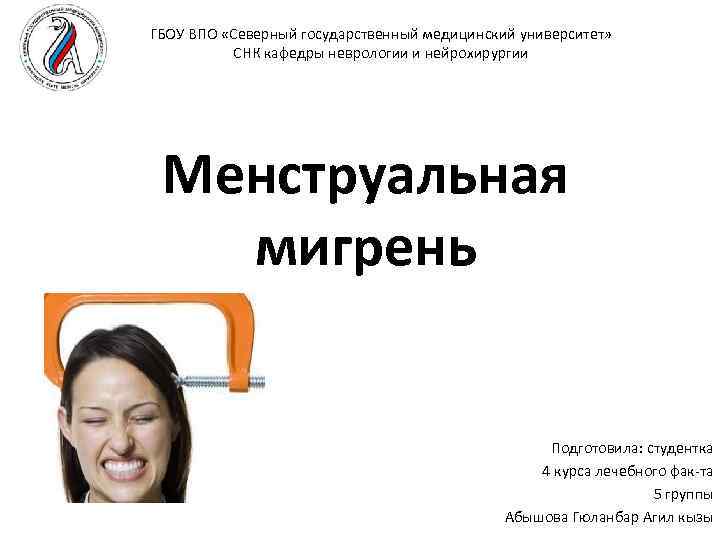 ГБОУ ВПО «Северный государственный медицинский университет» СНК кафедры неврологии и нейрохирургии Менструальная мигрень Подготовила: