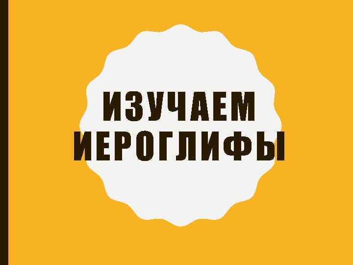 ИЗУЧАЕМ ИЕРОГЛИФЫ 