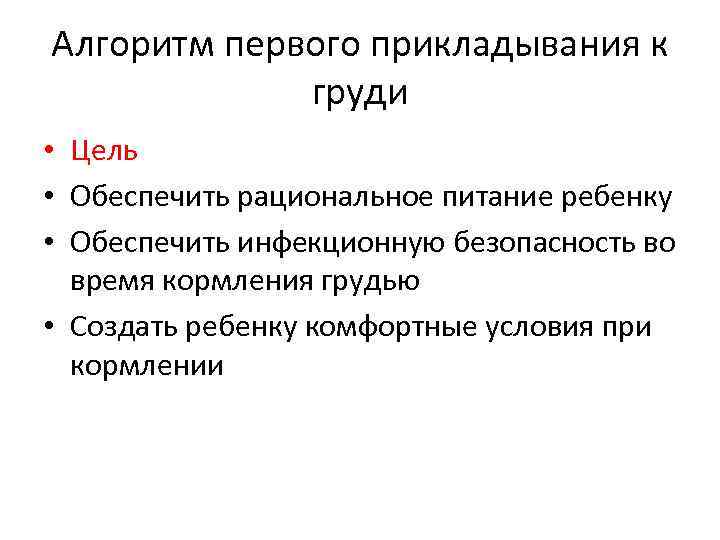 Алгоритм первого прикладывания к груди • Цель • Обеспечить рациональное питание ребенку • Обеспечить