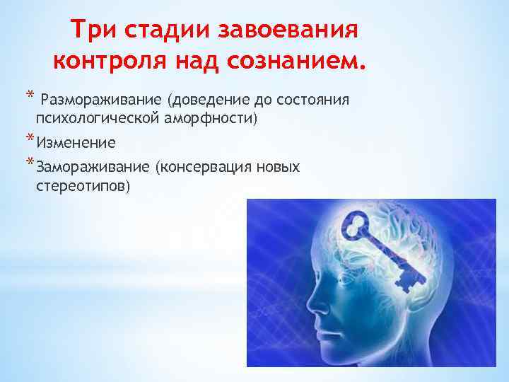Три стадии завоевания контроля над сознанием. * Размораживание (доведение до состояния психологической аморфности) *Изменение