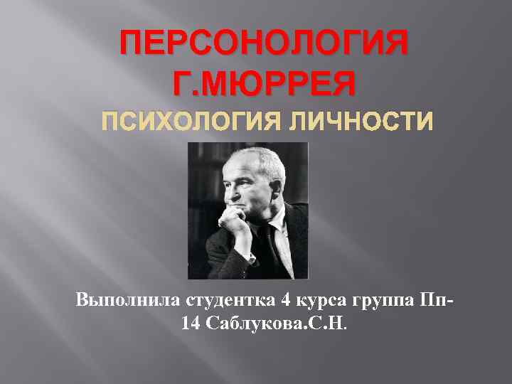 ПЕРСОНОЛОГИЯ Г. МЮРРЕЯ ПСИХОЛОГИЯ ЛИЧНОСТИ Выполнила студентка 4 курса группа Пп 14 Саблукова. С.