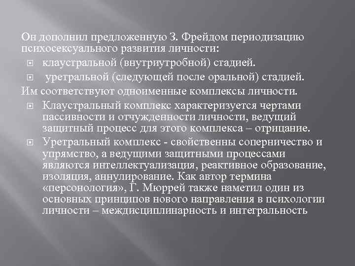 Он дополнил предложенную З. Фрейдом периодизацию психосексуального развития личности: клаустральной (внутриутробной) стадией. уретральной (следующей