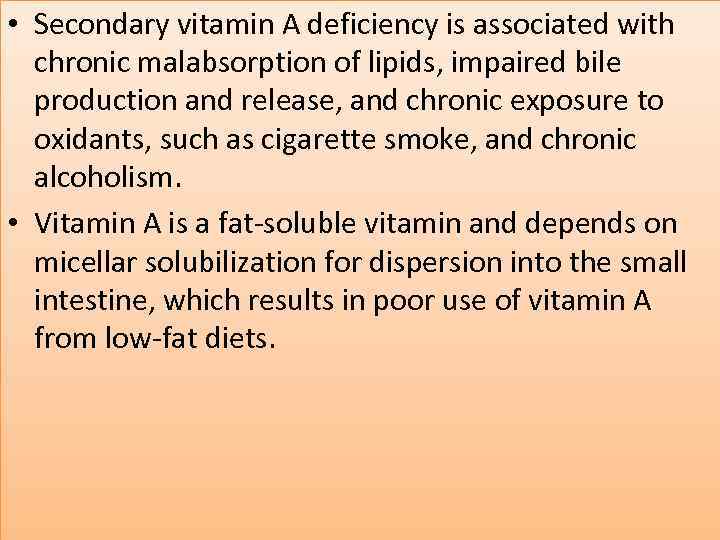  • Secondary vitamin A deficiency is associated with chronic malabsorption of lipids, impaired