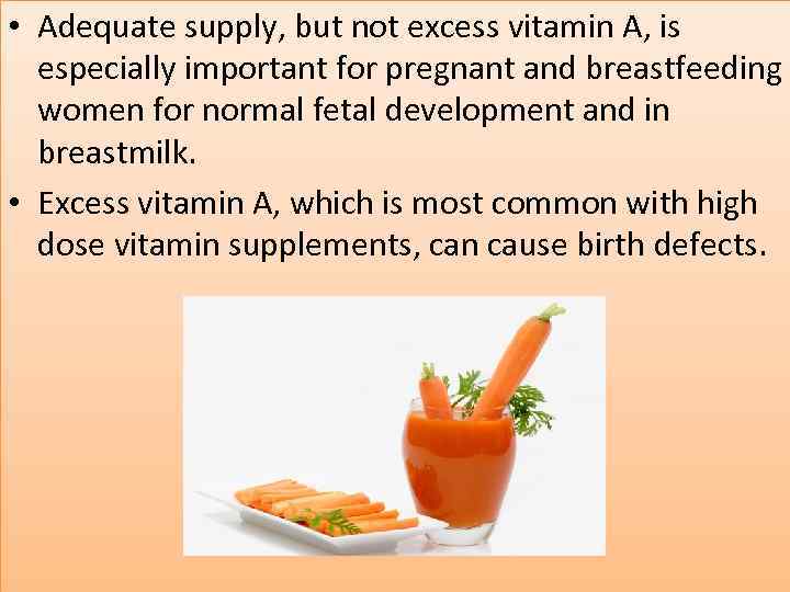  • Adequate supply, but not excess vitamin A, is especially important for pregnant