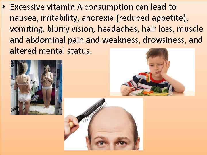  • Excessive vitamin A consumption can lead to nausea, irritability, anorexia (reduced appetite),