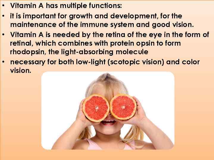  • Vitamin A has multiple functions: • it is important for growth and