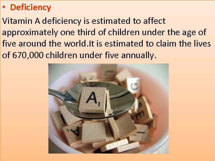  • Deficiency Vitamin A deficiency is estimated to affect approximately one third of