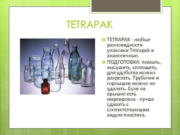 TETRAPAK - любые разновидности упаковки Tetrapak и аналогичные. ПОДГОТОВКА: помыть, высушить, сплющить, для удобства