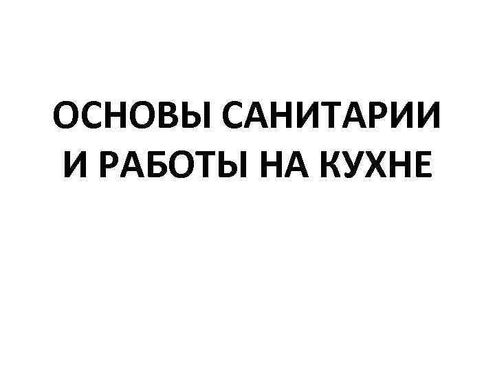 ОСНОВЫ САНИТАРИИ И РАБОТЫ НА КУХНЕ 