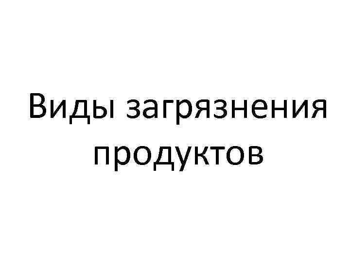 Виды загрязнения продуктов 